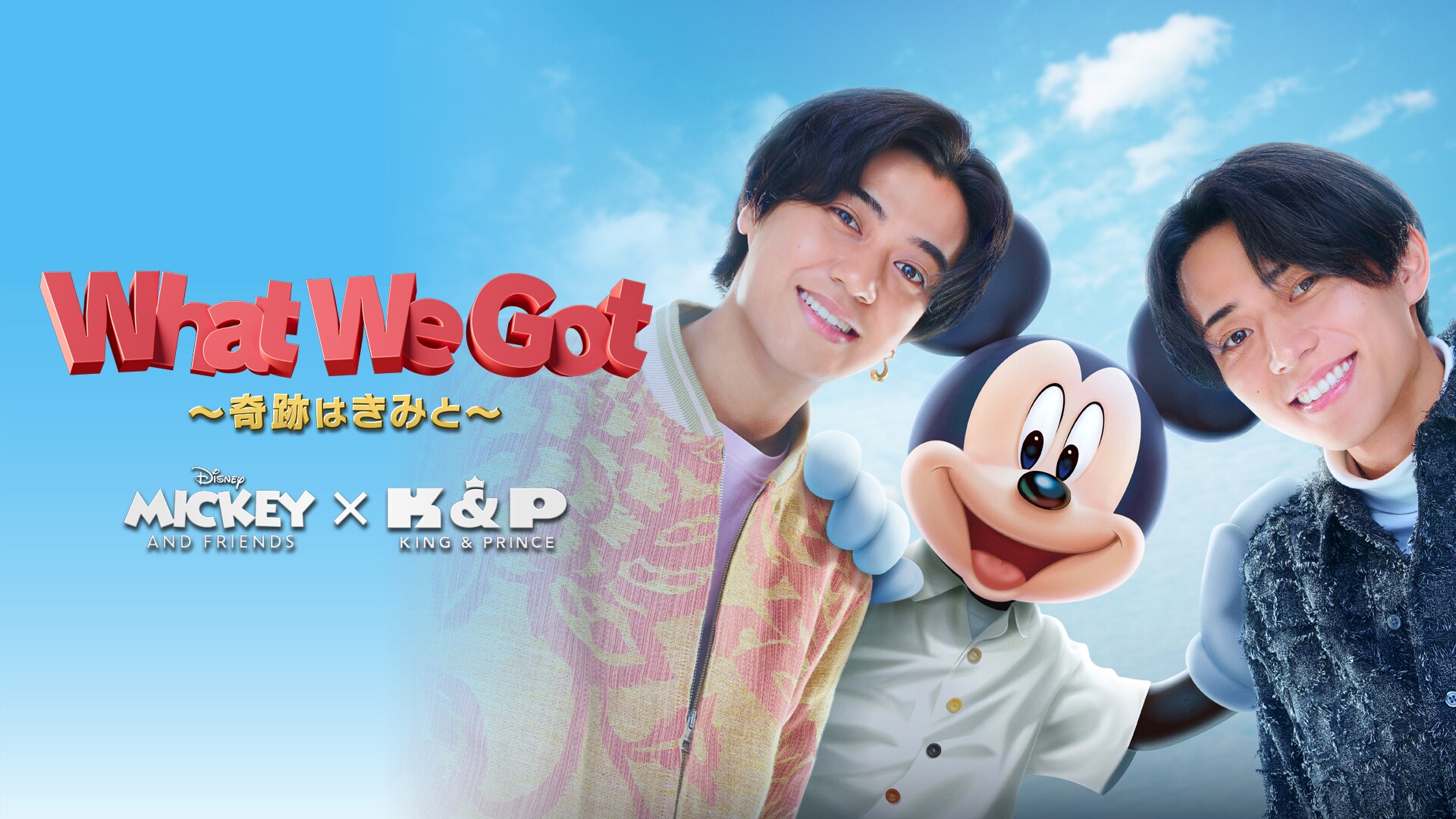 《配信スタート＆MV解禁》King & Princeが歌うミッキーマウスの新たなオフィシャルテーマソング「What We Got 〜奇跡はきみと〜」｜ミッキーアンドフレンズ｜ディズニー 