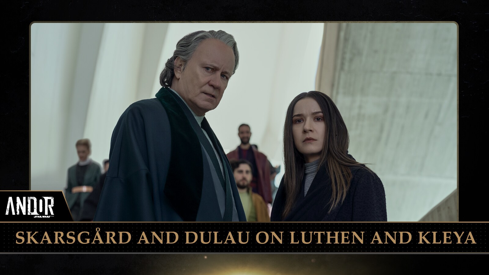 Andor’s Stellan Skarsgård and Elizabeth Dulau Break Down Luthen and Kleya