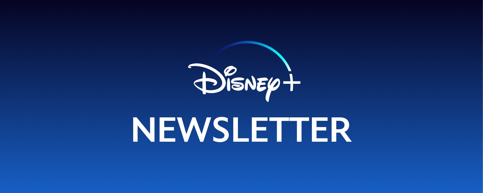 Disney+ Newsletter
