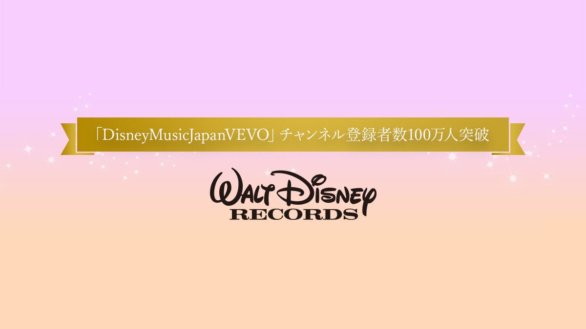 「DisneyMusicJapanVEVO」チャンネル登録者数100万人突破！