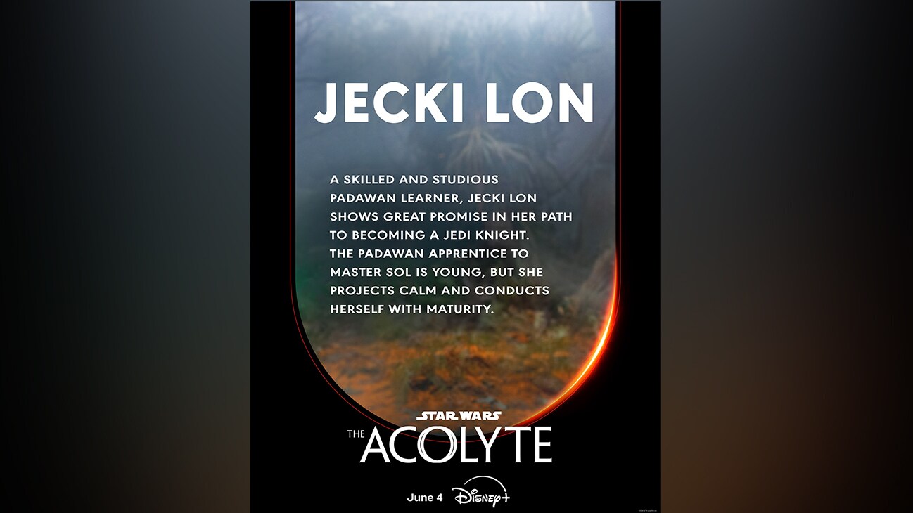Jecki Lon | A skilled and studious Padawan learner, Jecki Lon shows great promise in her path to becoming a Jedi Knight. The Padawan apprentice to Master Sol is young, but she projects clam and conducts herself with maturity. | Star Wars: The Acolyte | June 4 | Disney+ | movie poster