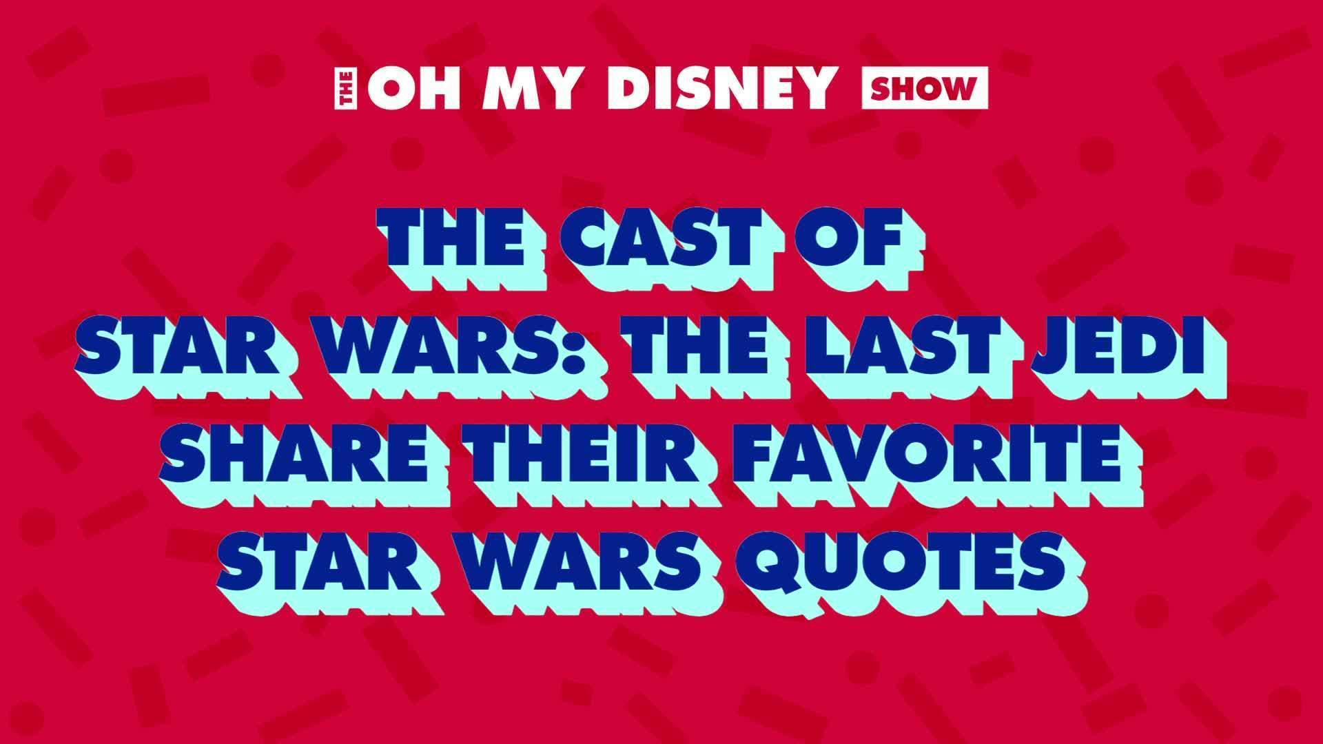 The Cast of Star Wars: The Last Jedi Share Their Favorite Star Wars Quotes | Oh My Disney Show