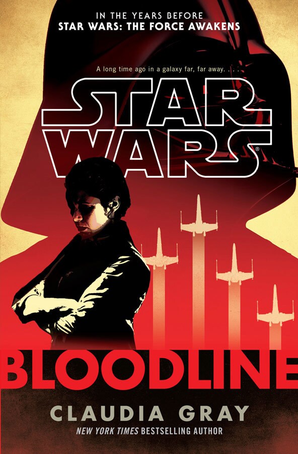The cover of the novel Star Wars: Bloodline, by Claudia Gray, features Princess Leia with her arms crossed looking down while starfighters soar skyward and Darth Vader looms large in the background.