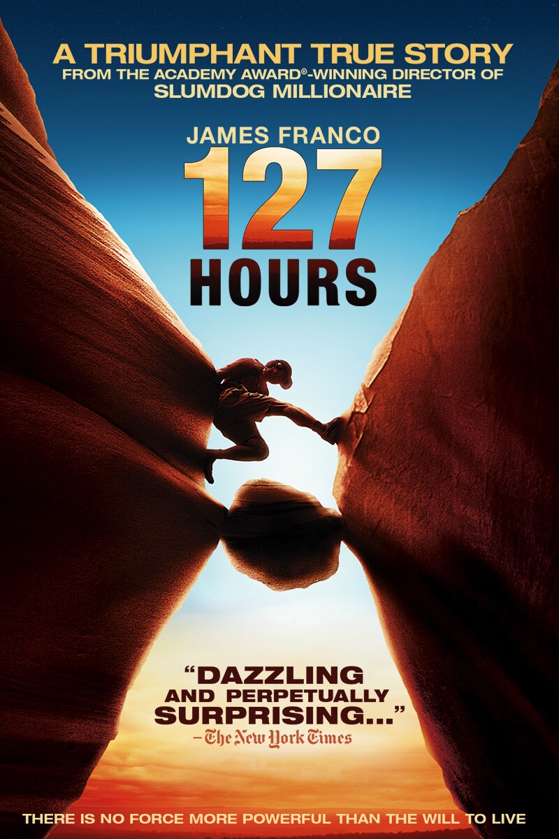 127 Hours Movie Poster; A Triumphant true story from academy award-winning director or Slumdog Millionaire; James Franco; Image of Franco climbing between two cliff sides with a rcok wedged btween them underneath him; "Dazzling and perpetually surprising..." The New York times; there is no force more powerful than the will to live."