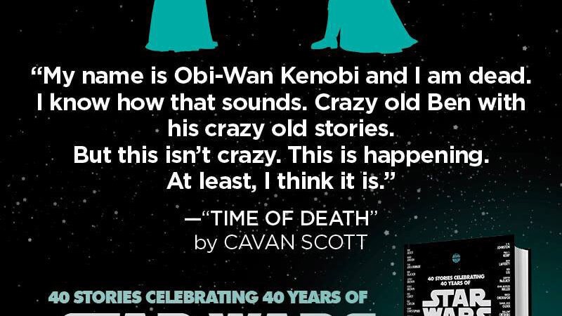 A quote reads, “My name is Obi-Wan Kenobi and I am dead. I know how that sounds. Crazy old Ben with his crazy old stories. But this isn’t crazy. This is happening. At least, I think it is.” From Time of Death by Cavan Scott, featured in the From a Certain Point of View anthology book.