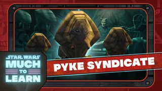 Pyke Syndicate | Star Wars: Much to Learn