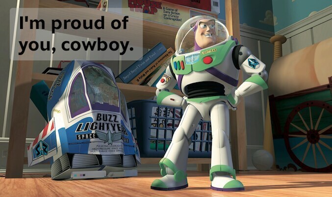 Buzz Lightyear in the movie Toy Story saying "I'm proud of you, cowboy."