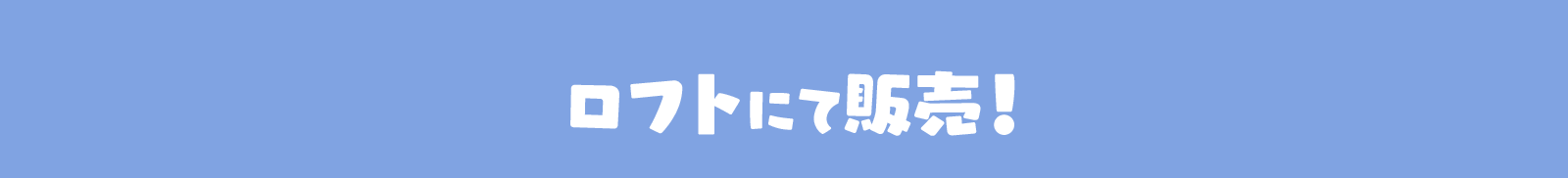 ロフトにて販売！